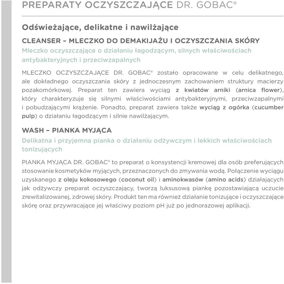 przeciwzapalnych MLECZKO OCZYSZCZAJĄCE DR. GOBAC zostało opracowane w celu delikatnego, ale dokładnego oczyszczania skóry z jednoczesnym zachowaniem struktury macierzy pozakomórkowej.