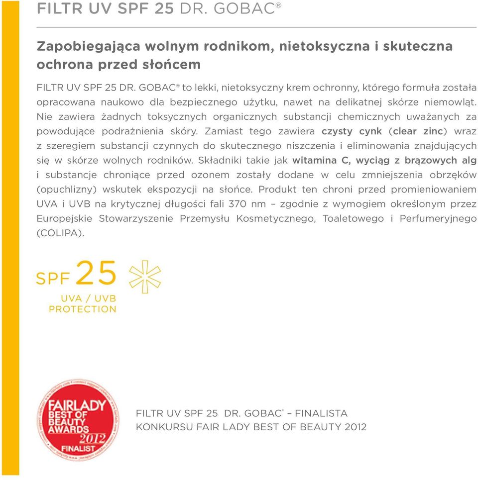 Nie zawiera żadnych toksycznych organicznych substancji chemicznych uważanych za powodujące podrażnienia skóry.