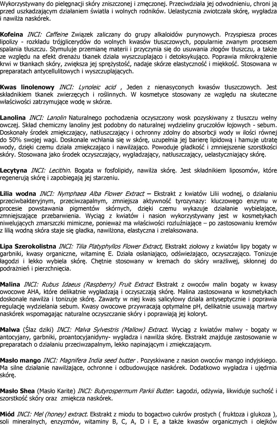 Przyspiesza proces lipolizy - rozkładu trójglicerydów do wolnych kwasów tłuszczowych, popularnie zwanym procesem spalania tłuszczu.