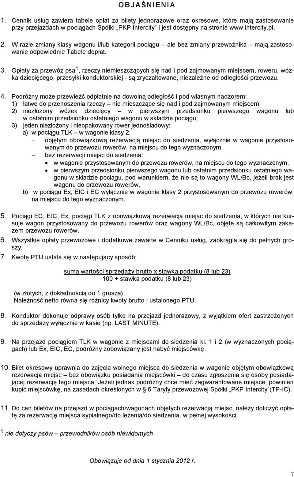 Opłaty za przewóz psa *), rzeczy niemieszczących się nad i pod zajmowanym miejscem, roweru, wózka dziecięcego, przesyłki konduktorskiej - są zryczałtowane, niezależne od odległości przewozu. 4.