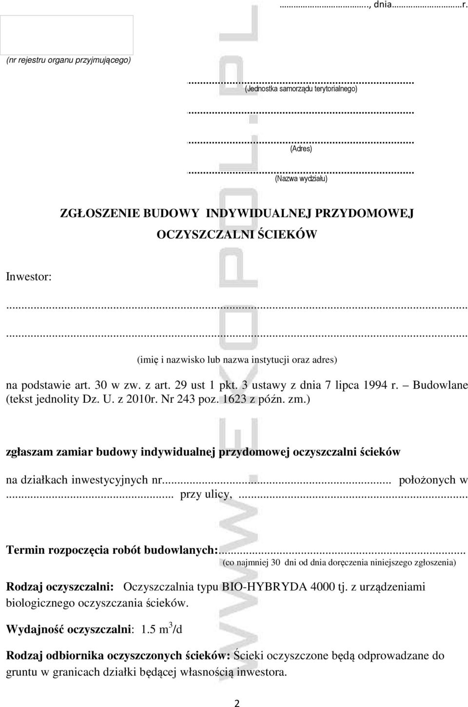 1623 z późn. zm.) zgłaszam zamiar budowy indywidualnej przydomowej oczyszczalni ścieków na działkach inwestycyjnych nr... położonych w... przy ulicy,... Termin rozpoczęcia robót budowlanych:.