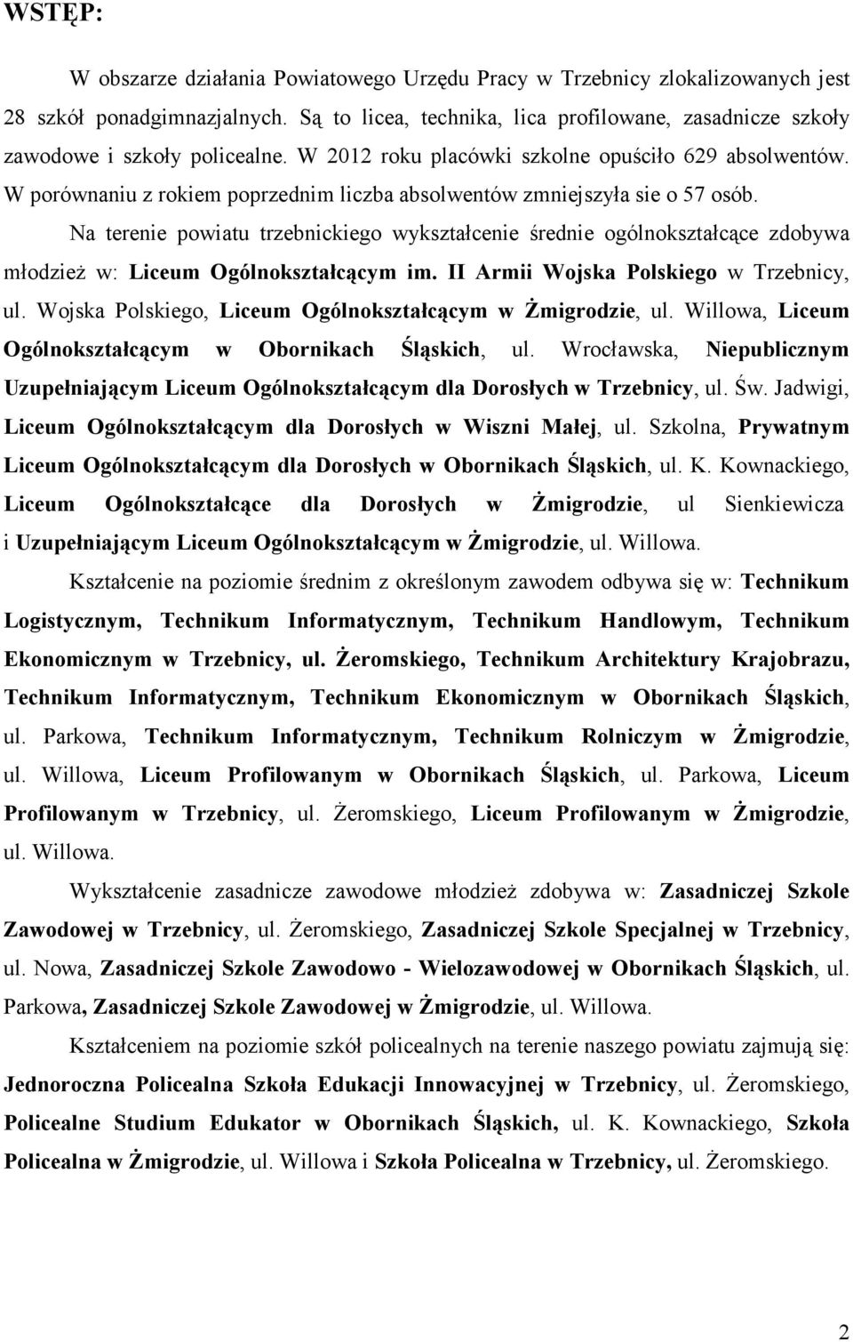 W porównaniu z rokiem poprzednim liczba absolwentów zmniejszyła sie o 57 osób. Na terenie powiatu trzebnickiego wykształcenie średnie ogólnokształcące zdobywa młodzieŝ w: Liceum Ogólnokształcącym im.