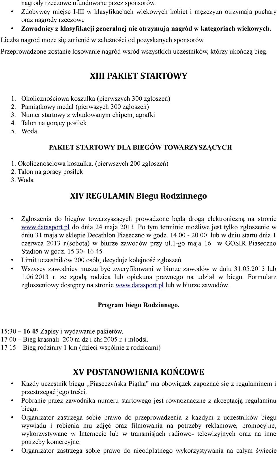 Liczba nagród może się zmienić w zależności od pozyskanych sponsorów. Przeprowadzone zostanie losowanie nagród wśród wszystkich uczestników, którzy ukończą bieg. XIII PAKIET STARTOWY 1.