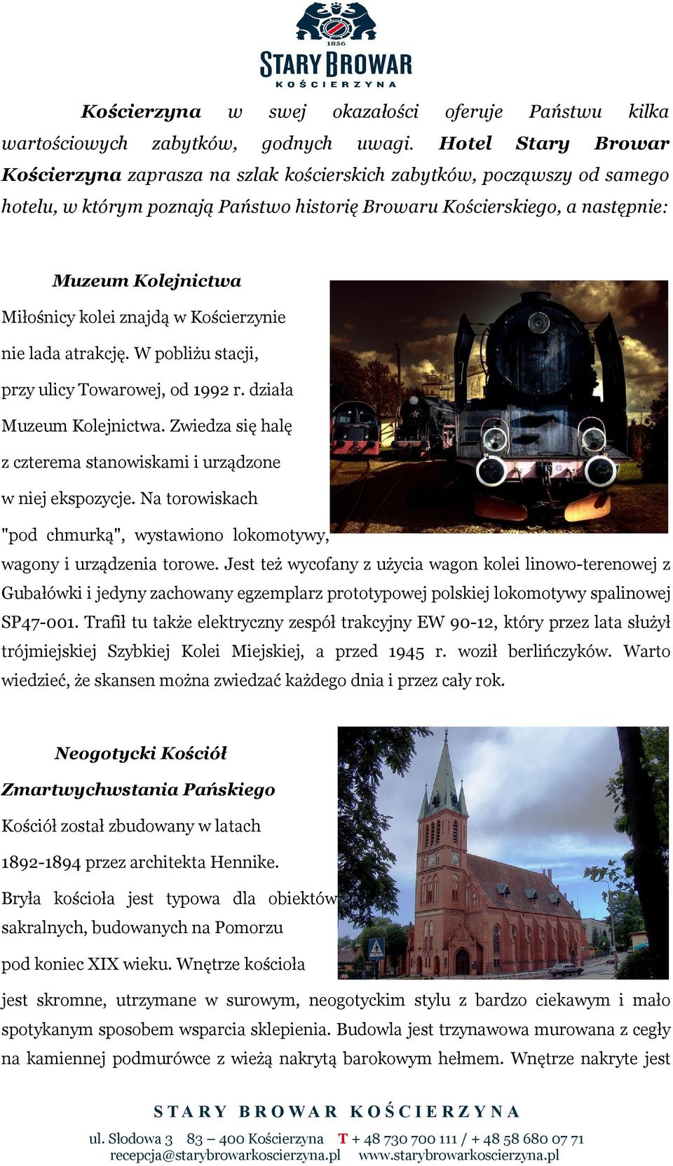 kolei znajdą w Kościerzynie nie lada atrakcję. W pobliżu stacji, przy ulicy Towarowej, od 1992 r. działa Muzeum Kolejnictwa. Zwiedza się halę z czterema stanowiskami i urządzone w niej ekspozycje.