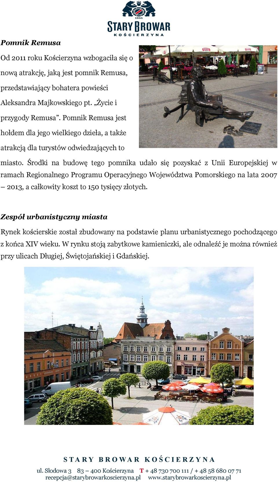 Środki na budowę tego pomnika udało się pozyskać z Unii Europejskiej w ramach Regionalnego Programu Operacyjnego Województwa Pomorskiego na lata 2007 2013, a całkowity koszt to 150