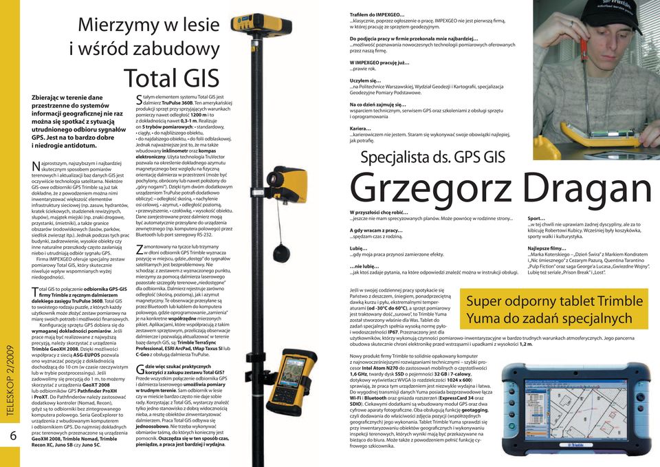 Niektóre GIS-owe odbiorniki GPS Trimble są już tak dokładne, że z powodzeniem można nimi inwentaryzować większość elementów infrastruktury sieciowej (np.