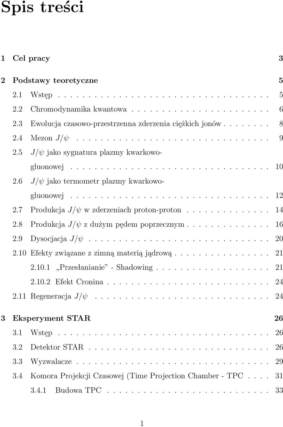 6 J/ψ jako termometr plazmy kwarkowogluonowej................................. 12 2.7 Produkcja J/ψ w zderzeniach proton-proton.............. 14 2.8 Produkcja J/ψ z dużym pędem poprzecznym.............. 16 2.