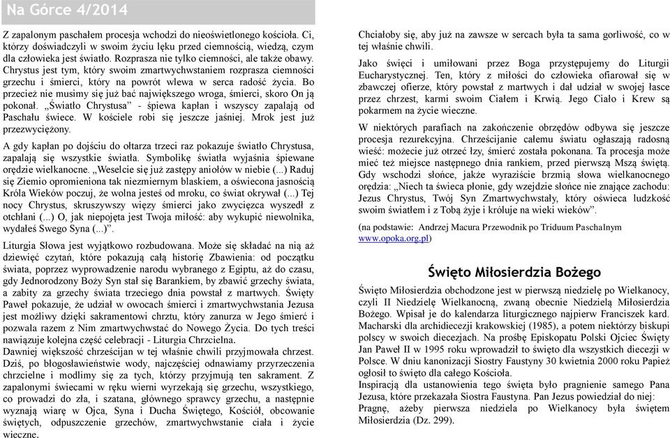 Bo przecież nie musimy się już bać największego wroga, śmierci, skoro On ją pokonał. Światło Chrystusa - śpiewa kapłan i wszyscy zapalają od Paschału świece. W kościele robi się jeszcze jaśniej.