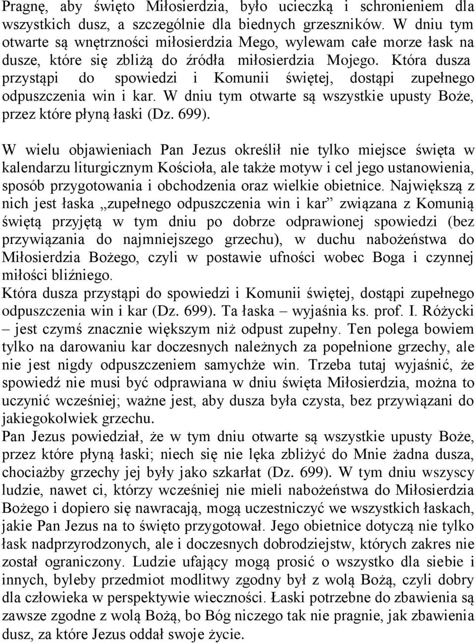Która dusza przystąpi do spowiedzi i Komunii świętej, dostąpi zupełnego odpuszczenia win i kar. W dniu tym otwarte są wszystkie upusty Boże, przez które płyną łaski (Dz. 699).