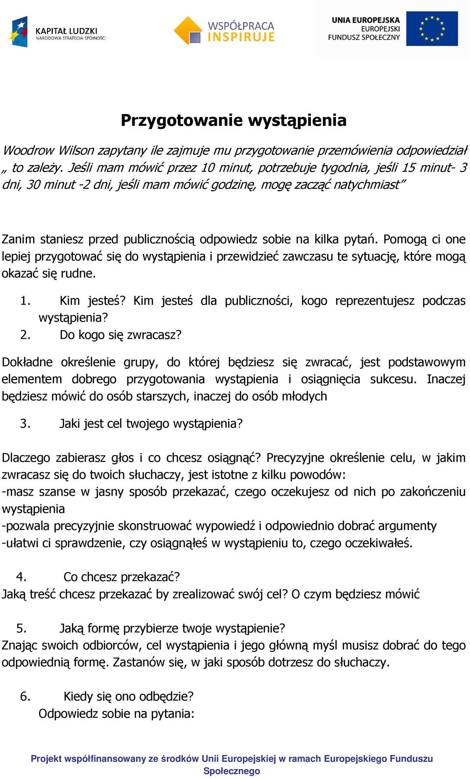 kilka pytań. Pomogą ci one lepiej przygotować się do wystąpienia i przewidzieć zawczasu te sytuację, które mogą okazać się rudne. 1. Kim jesteś?