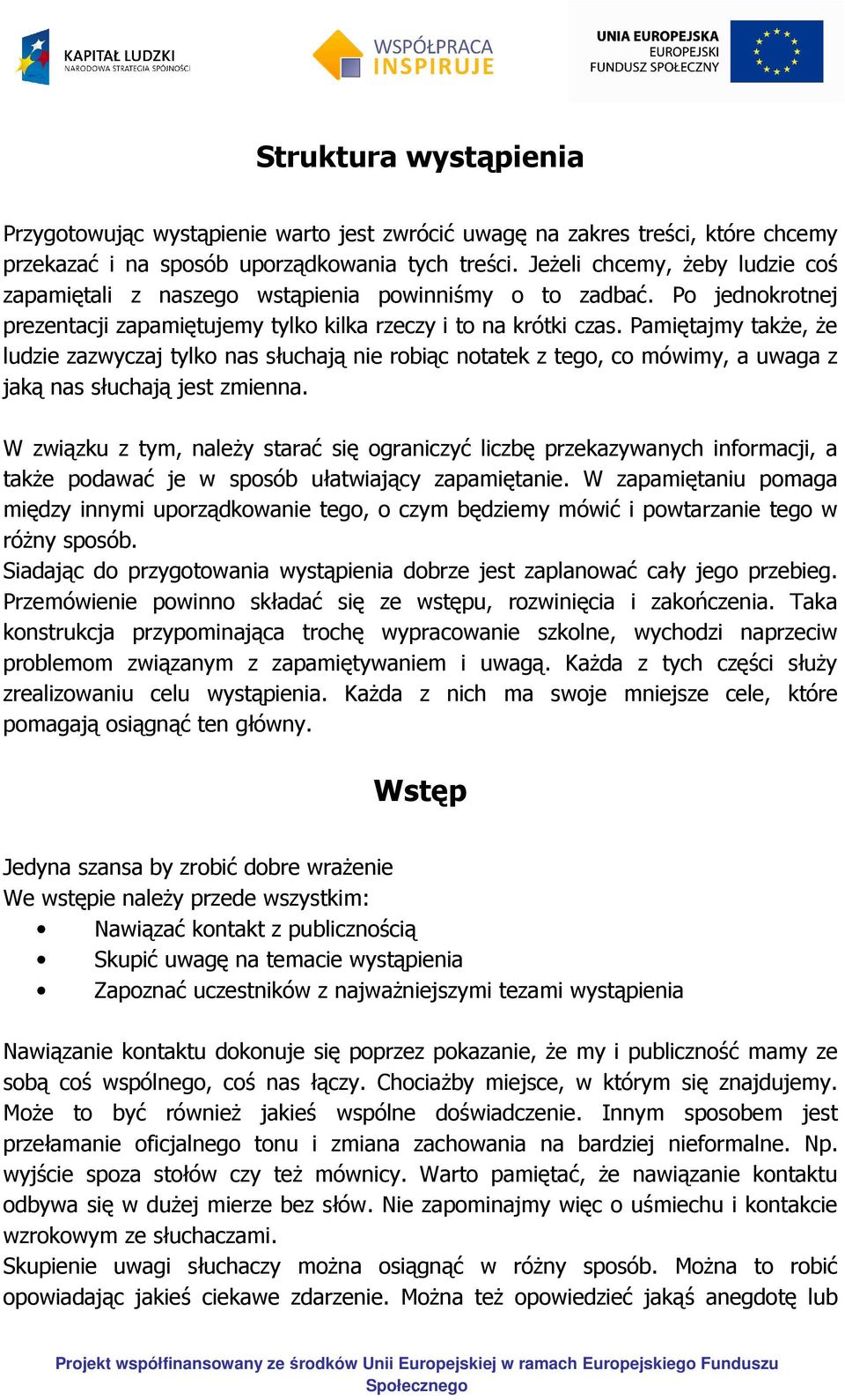 Pamiętajmy także, że ludzie zazwyczaj tylko nas słuchają nie robiąc notatek z tego, co mówimy, a uwaga z jaką nas słuchają jest zmienna.