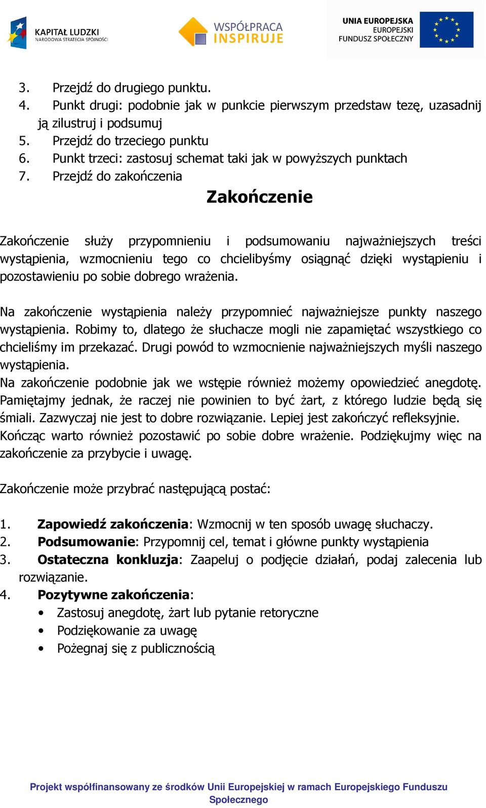 Przejdź do zakończenia Zakończenie Zakończenie służy przypomnieniu i podsumowaniu najważniejszych treści wystąpienia, wzmocnieniu tego co chcielibyśmy osiągnąć dzięki wystąpieniu i pozostawieniu po