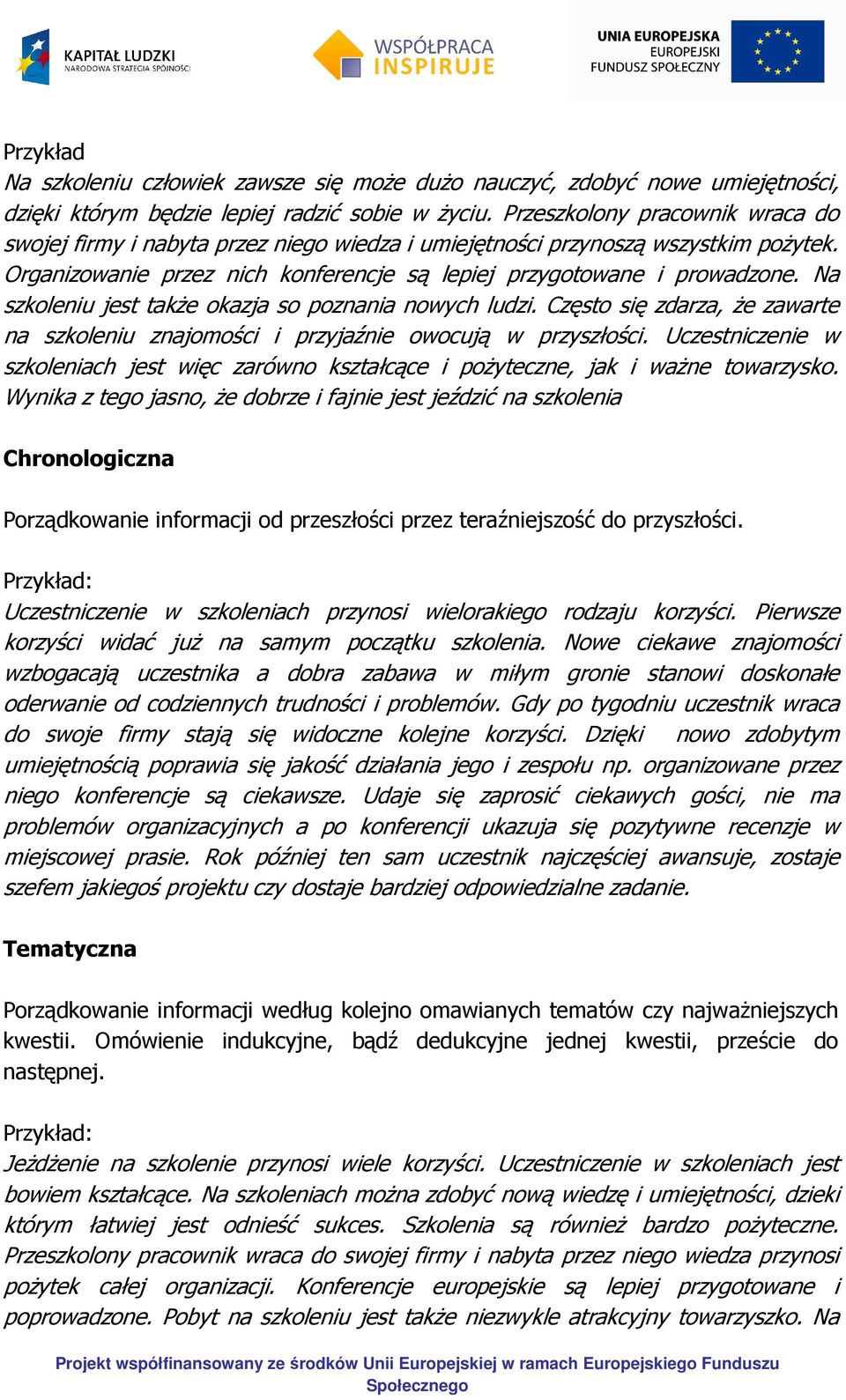 Na szkoleniu jest także okazja so poznania nowych ludzi. Często się zdarza, że zawarte na szkoleniu znajomości i przyjaźnie owocują w przyszłości.