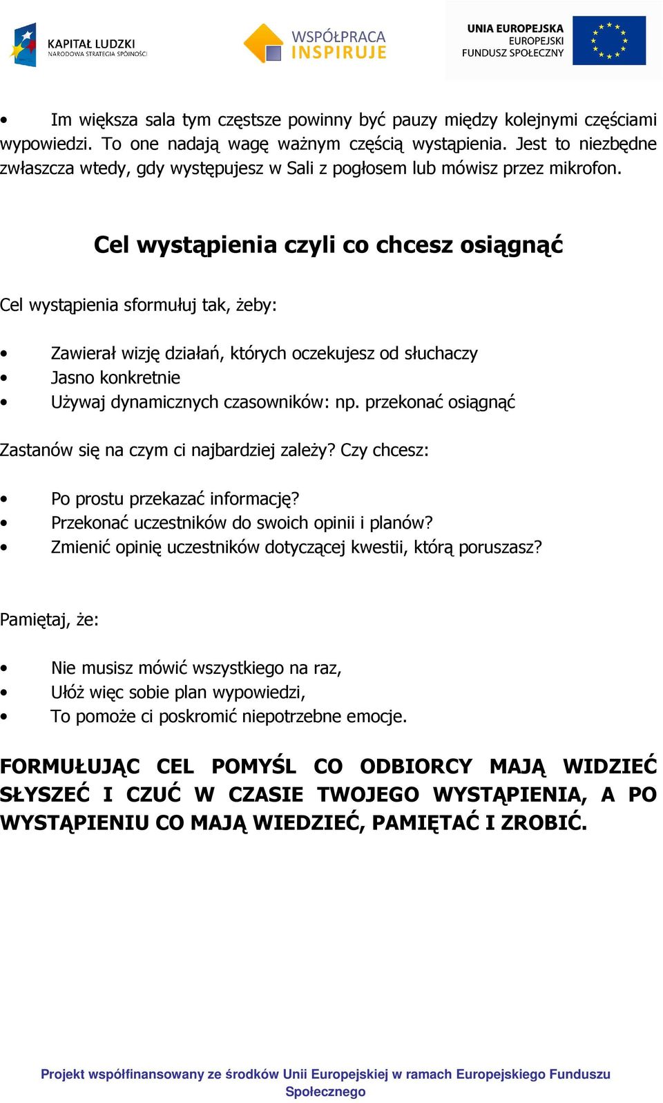 Cel wystąpienia czyli co chcesz osiągnąć Cel wystąpienia sformułuj tak, żeby: Zawierał wizję działań, których oczekujesz od słuchaczy Jasno konkretnie Używaj dynamicznych czasowników: np.