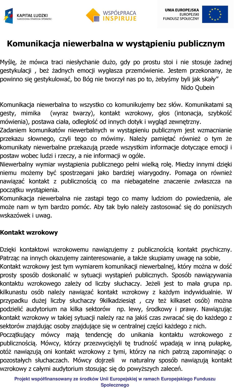 Komunikatami są gesty, mimika (wyraz twarzy), kontakt wzrokowy, głos (intonacja, szybkość mówienia), postawa ciała, odległość od innych dotyk i wygląd zewnętrzny.