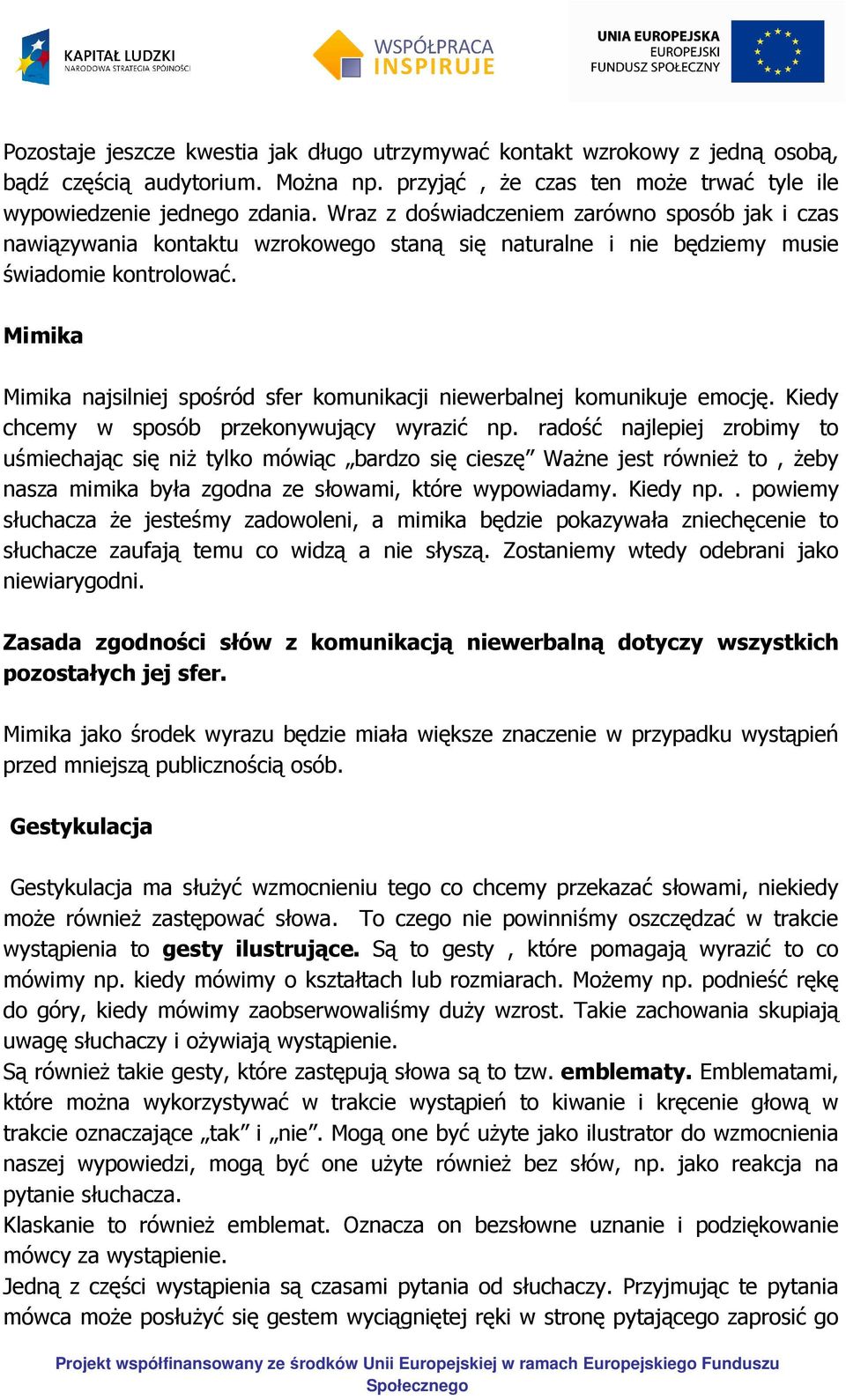 Mimika Mimika najsilniej spośród sfer komunikacji niewerbalnej komunikuje emocję. Kiedy chcemy w sposób przekonywujący wyrazić np.