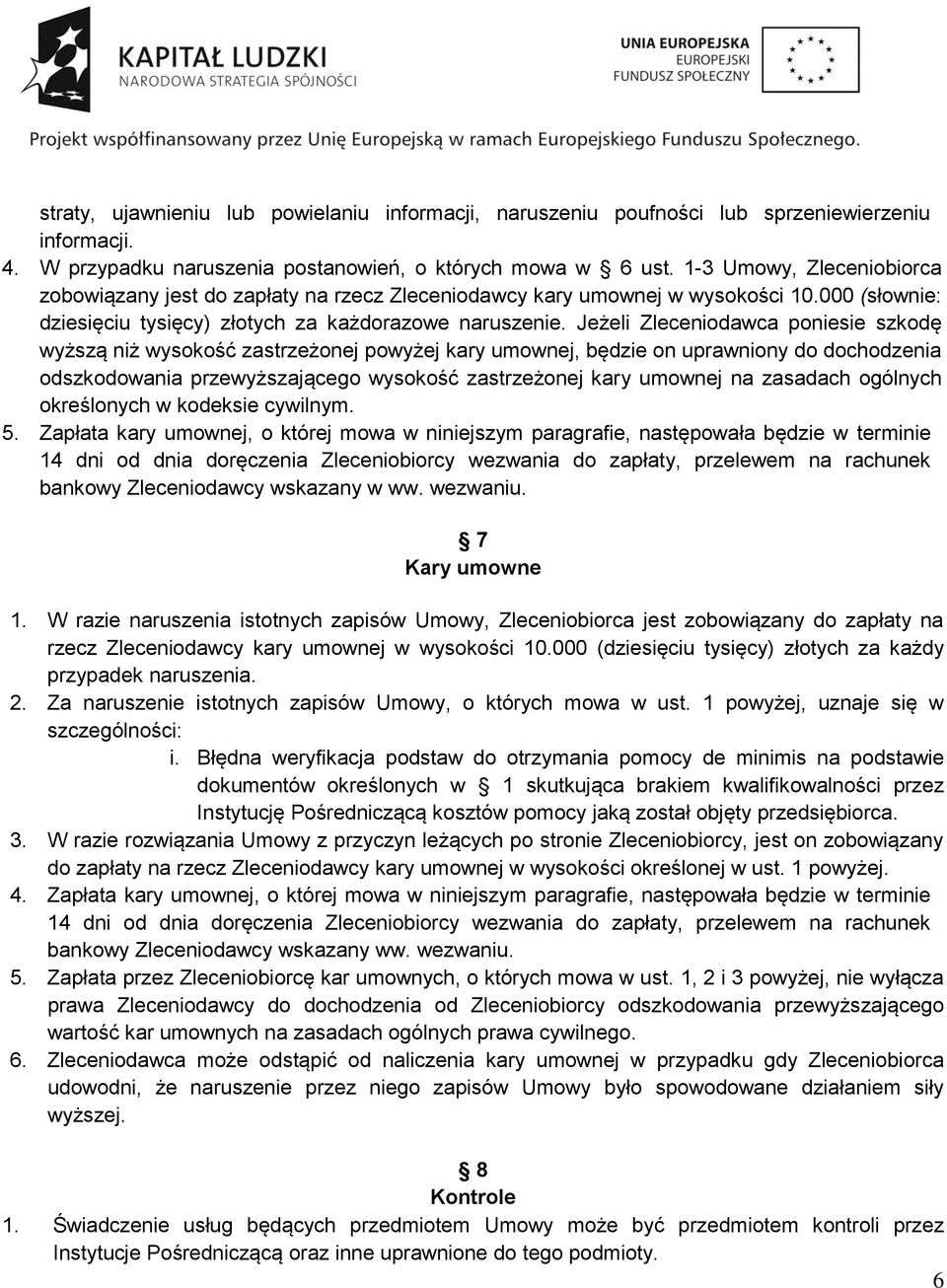 Jeżeli Zleceniodawca poniesie szkodę wyższą niż wysokość zastrzeżonej powyżej kary umownej, będzie on uprawniony do dochodzenia odszkodowania przewyższającego wysokość zastrzeżonej kary umownej na