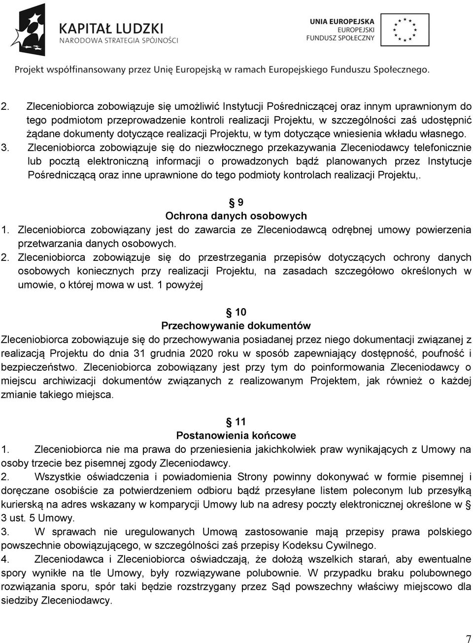 Zleceniobiorca zobowiązuje się do niezwłocznego przekazywania Zleceniodawcy telefonicznie lub pocztą elektroniczną informacji o prowadzonych bądź planowanych przez Instytucje Pośredniczącą oraz inne