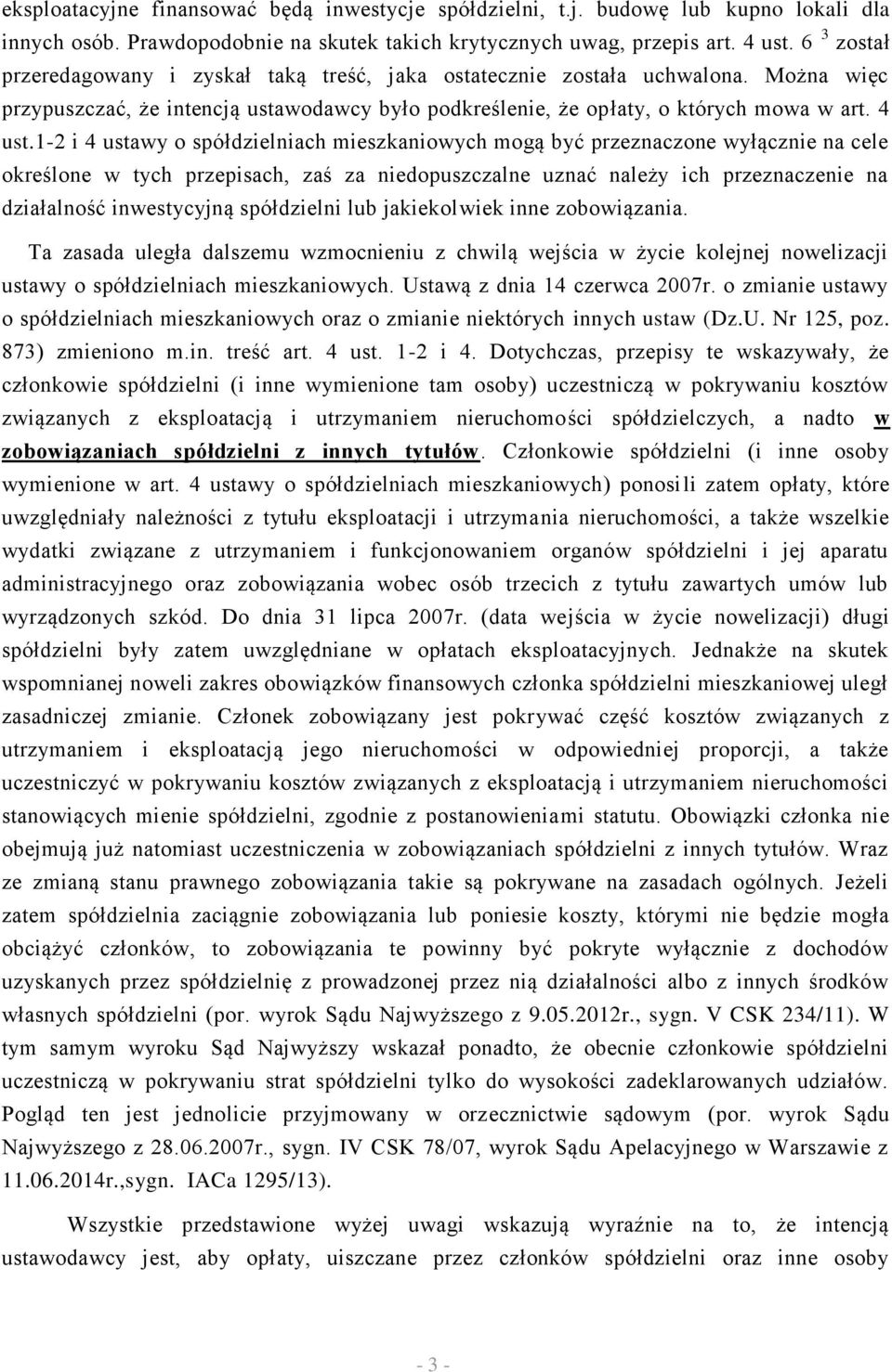 1-2 i 4 ustawy o spółdzielniach mieszkaniowych mogą być przeznaczone wyłącznie na cele określone w tych przepisach, zaś za niedopuszczalne uznać należy ich przeznaczenie na działalność inwestycyjną