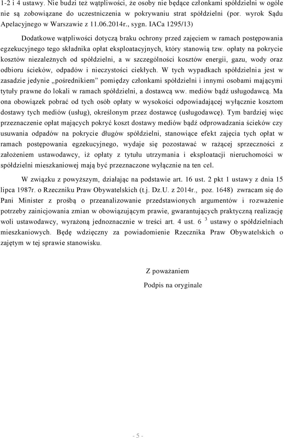 IACa 1295/13) Dodatkowe wątpliwości dotyczą braku ochrony przed zajęciem w ramach postępowania egzekucyjnego tego składnika opłat eksploatacyjnych, który stanowią tzw.