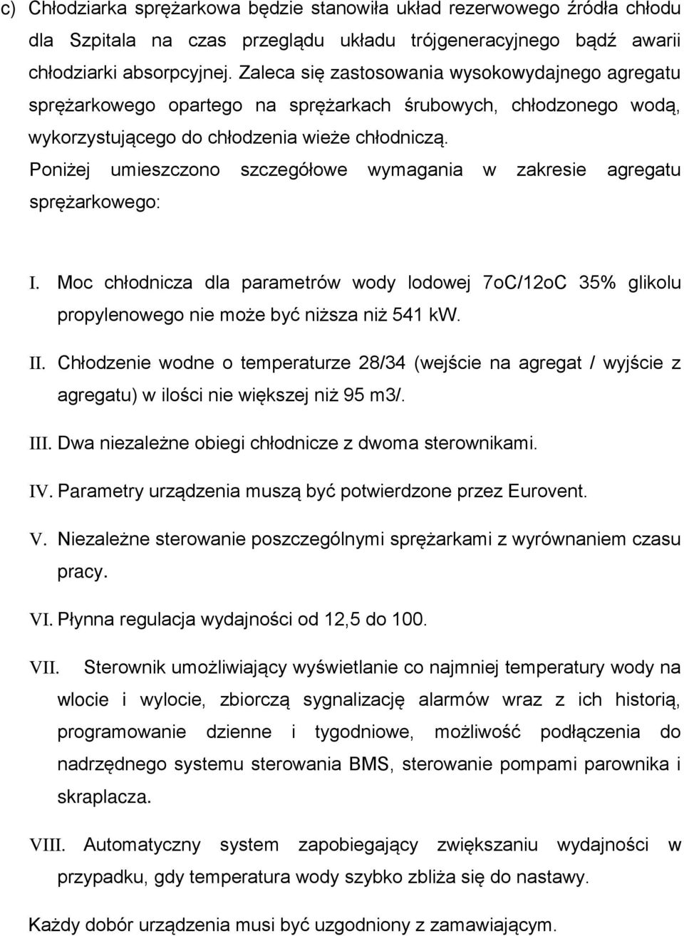 Poniżej umieszczono szczegółowe wymagania w zakresie agregatu sprężarkowego: I. Moc chłodnicza dla parametrów wody lodowej 7oC/12oC 35% glikolu propylenowego nie może być niższa niż 541 kw. II.