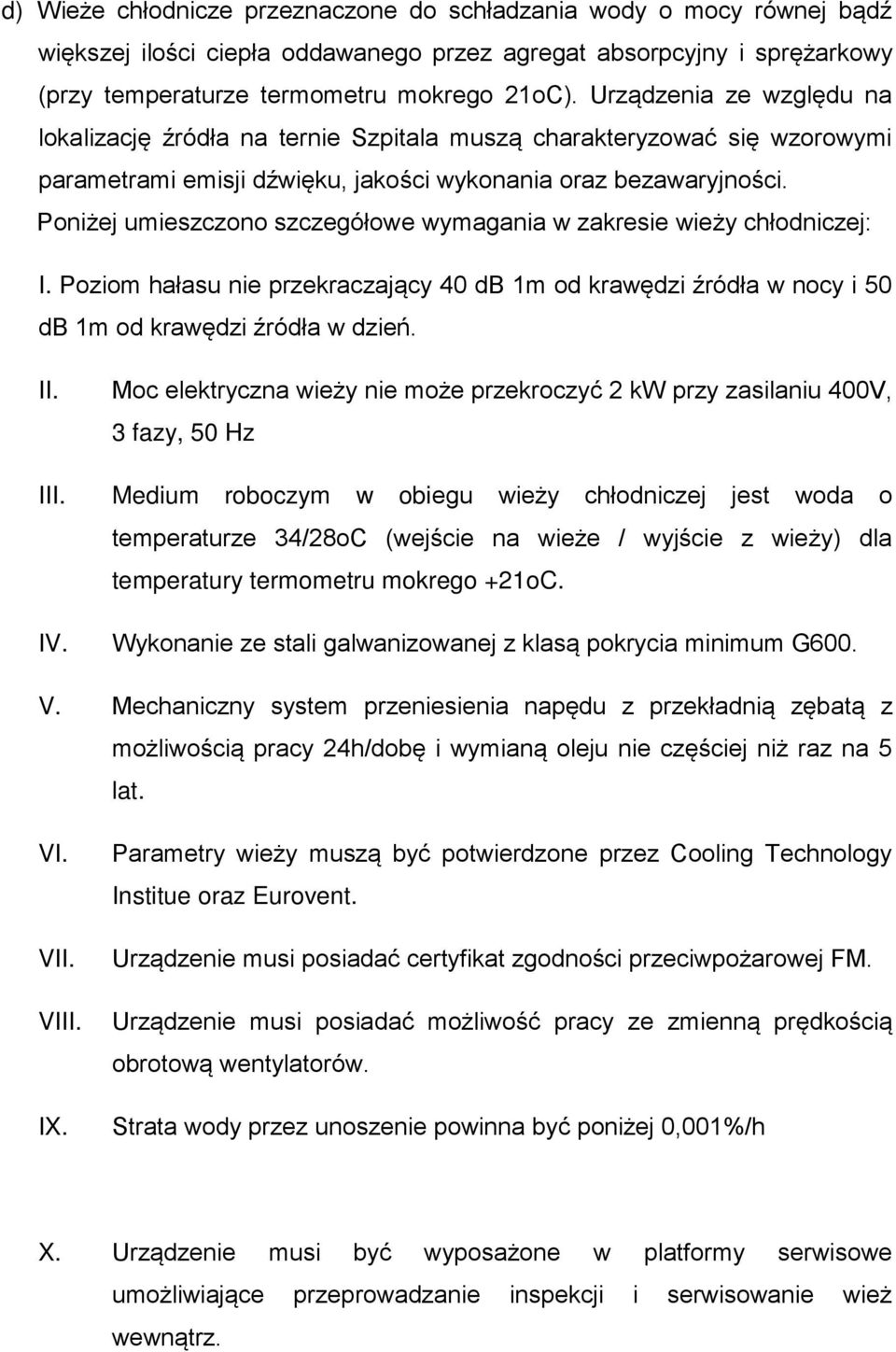 Poniżej umieszczono szczegółowe wymagania w zakresie wieży chłodniczej: I. Poziom hałasu nie przekraczający 40 db 1m od krawędzi źródła w nocy i 50 db 1m od krawędzi źródła w dzień. II.