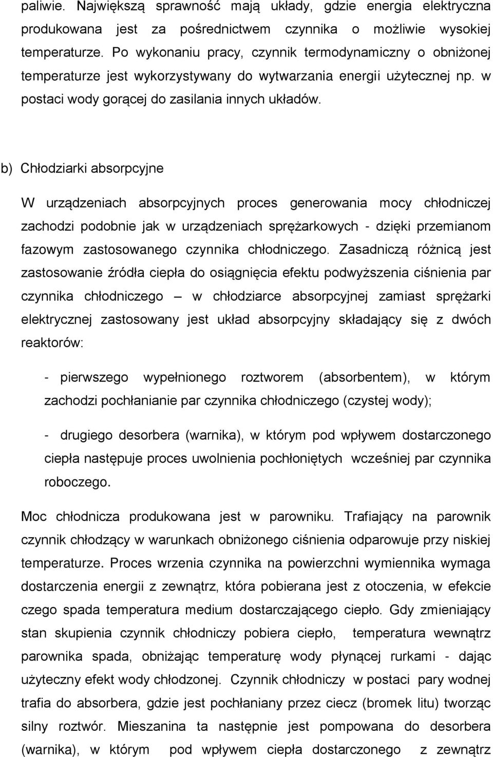 b) Chłodziarki absorpcyjne W urządzeniach absorpcyjnych proces generowania mocy chłodniczej zachodzi podobnie jak w urządzeniach sprężarkowych - dzięki przemianom fazowym zastosowanego czynnika