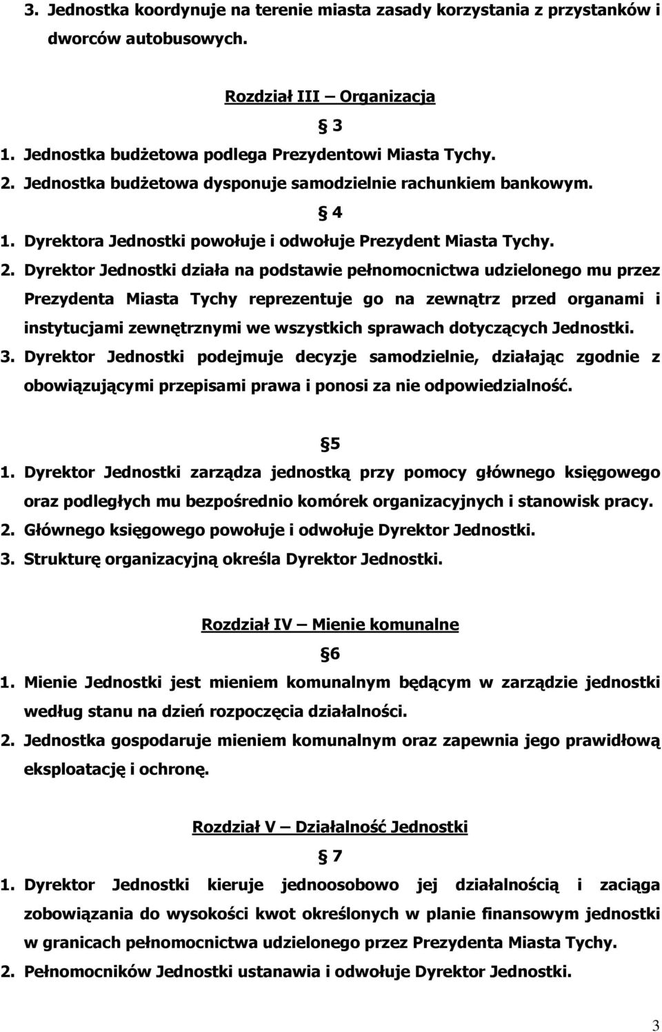 Dyrektor Jednostki działa na podstawie pełnomocnictwa udzielonego mu przez Prezydenta Miasta Tychy reprezentuje go na zewnątrz przed organami i instytucjami zewnętrznymi we wszystkich sprawach