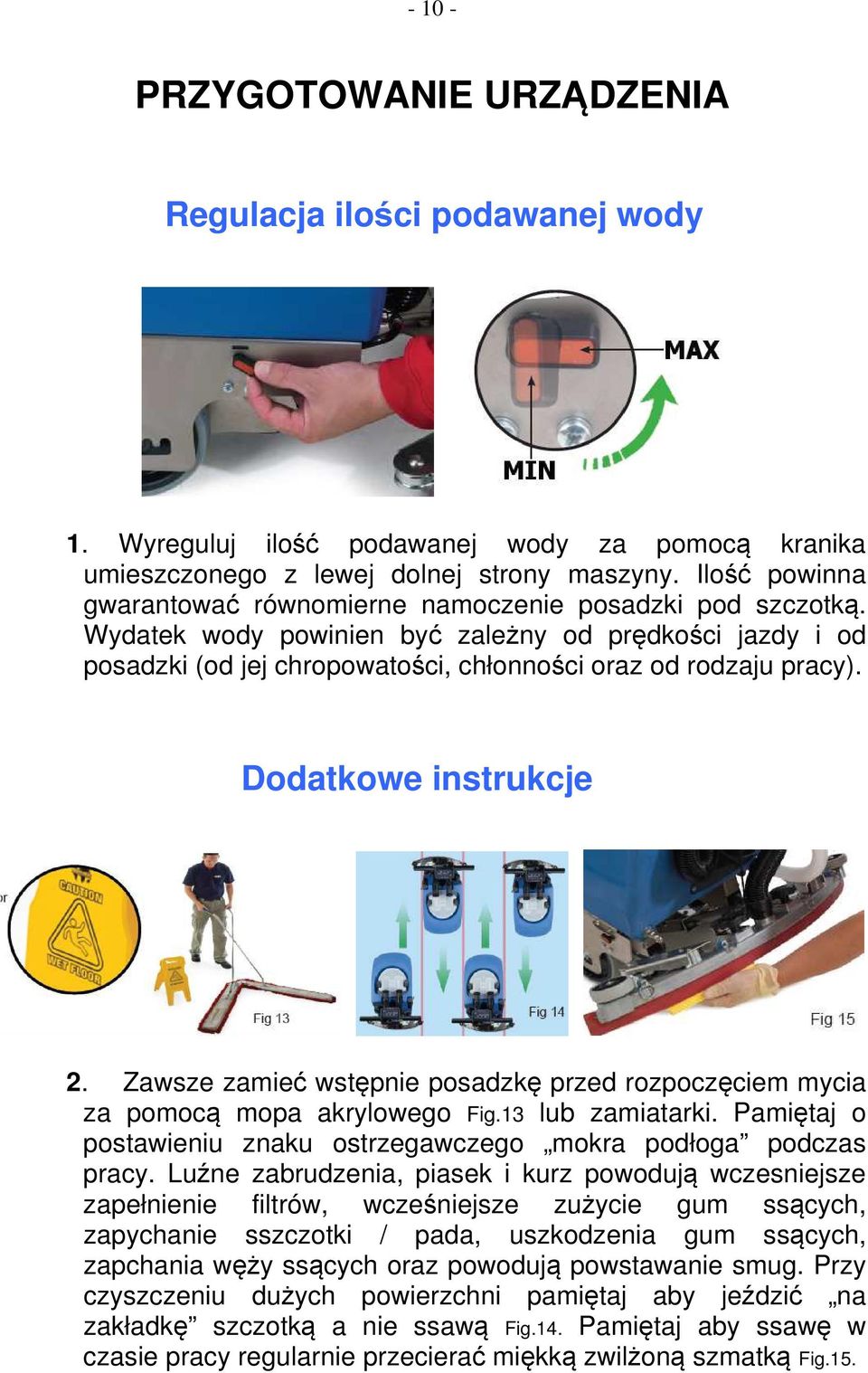 Dodatkowe instrukcje 2. Zawsze zamieć wstępnie posadzkę przed rozpoczęciem mycia za pomocą mopa akrylowego Fig.13 lub zamiatarki.