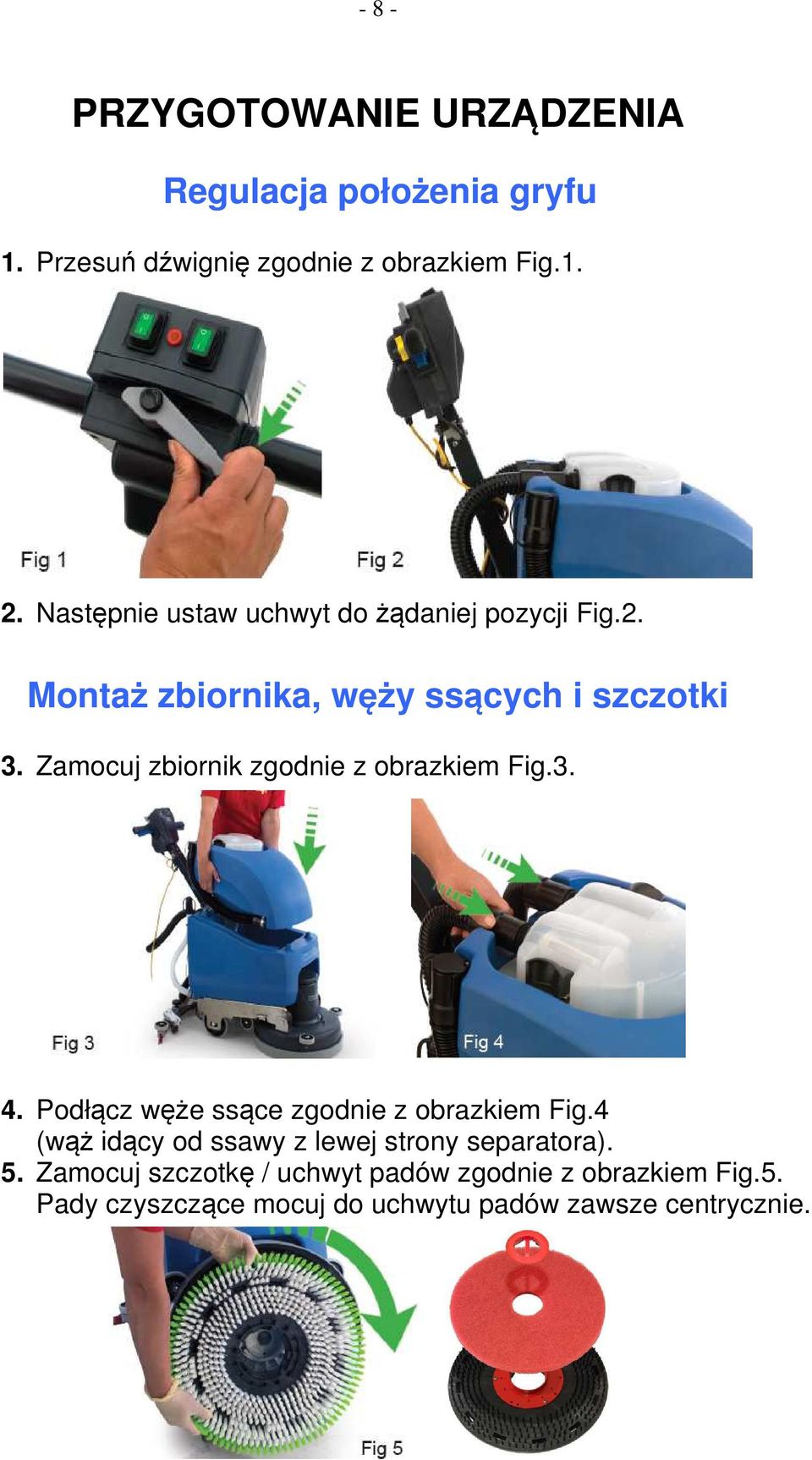 Zamocuj zbiornik zgodnie z obrazkiem Fig.3. 4. Podłącz węże ssące zgodnie z obrazkiem Fig.