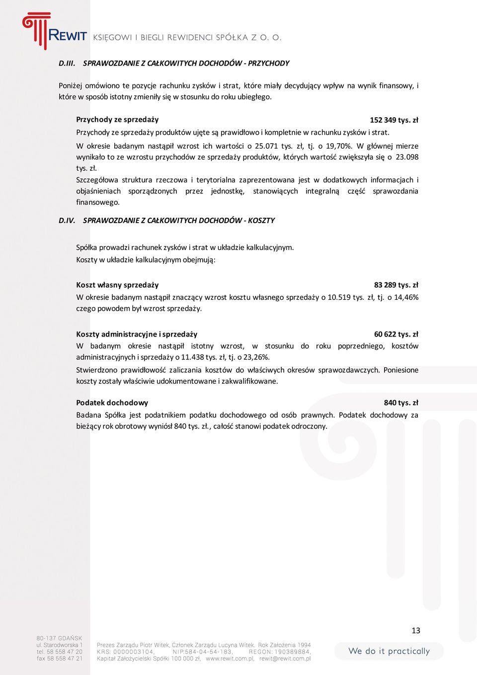 do roku ubiegłego. Przychody ze sprzedaży Przychody ze sprzedaży produktów ujęte są prawidłowo i kompletnie w rachunku zysków i strat. W okresie badanym nastąpił wzrost ich wartości o 25.071 tys.