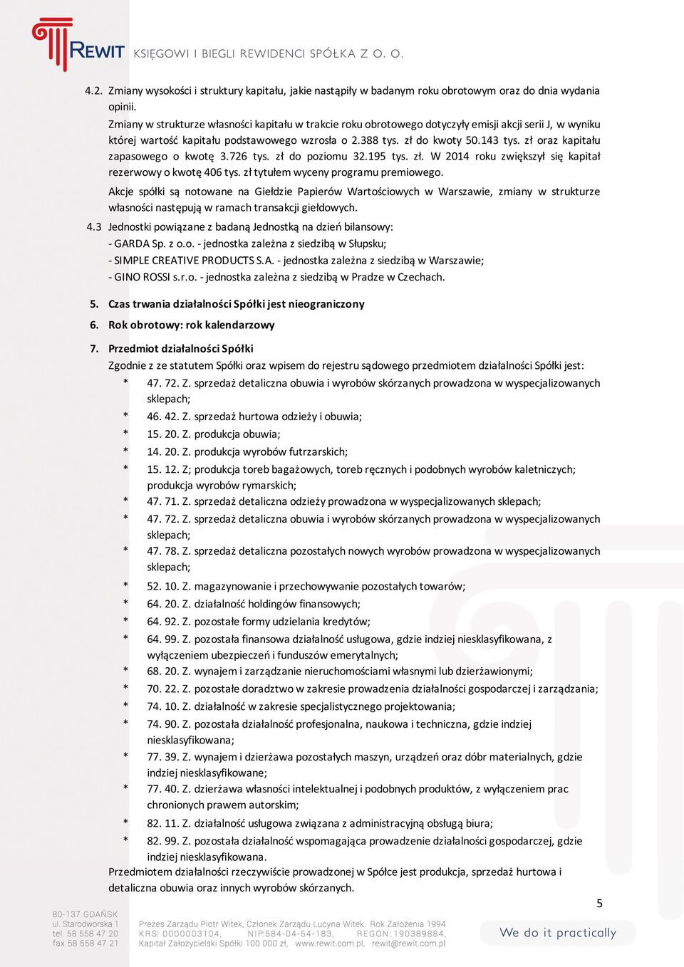 zł oraz kapitału zapasowego o kwotę 3.726 tys. zł do poziomu 32.195 tys. zł. W 2014 roku zwiększył się kapitał rezerwowy o kwotę 406 tys. zł tytułem wyceny programu premiowego.