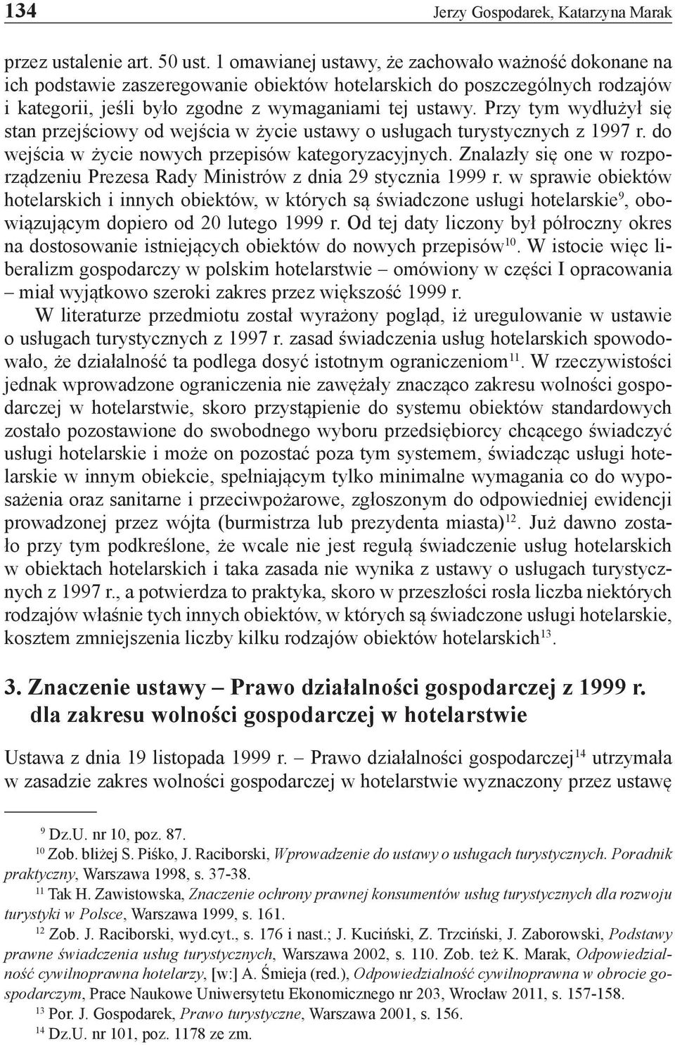 Przy tym wydłużył się stan przejściowy od wejścia w życie ustawy o usługach turystycznych z 1997 r. do wejścia w życie nowych przepisów kategoryzacyjnych.