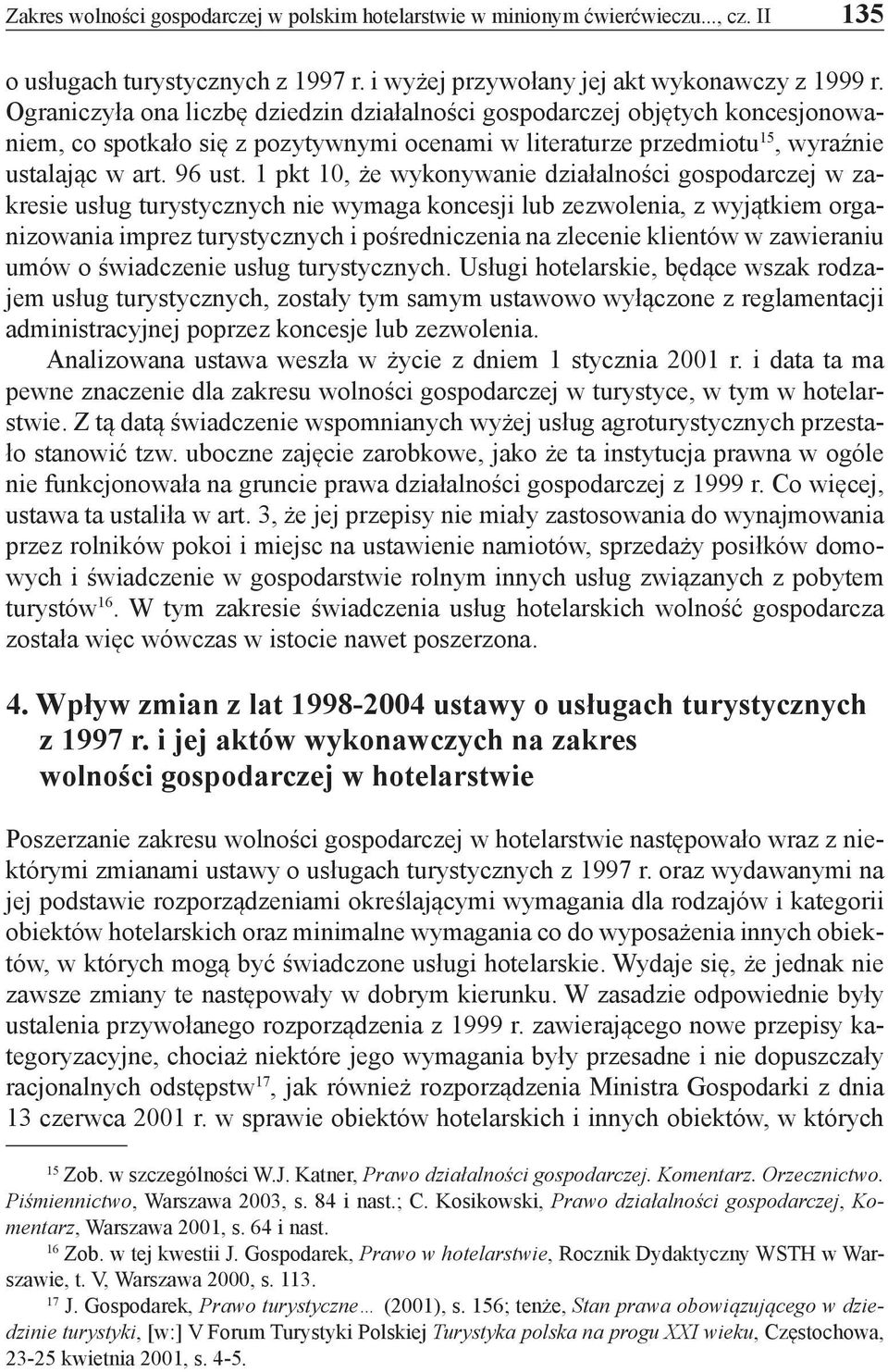 1 pkt 10, że wykonywanie działalności gospodarczej w zakresie usług turystycznych nie wymaga koncesji lub zezwolenia, z wyjątkiem organizowania imprez turystycznych i pośredniczenia na zlecenie