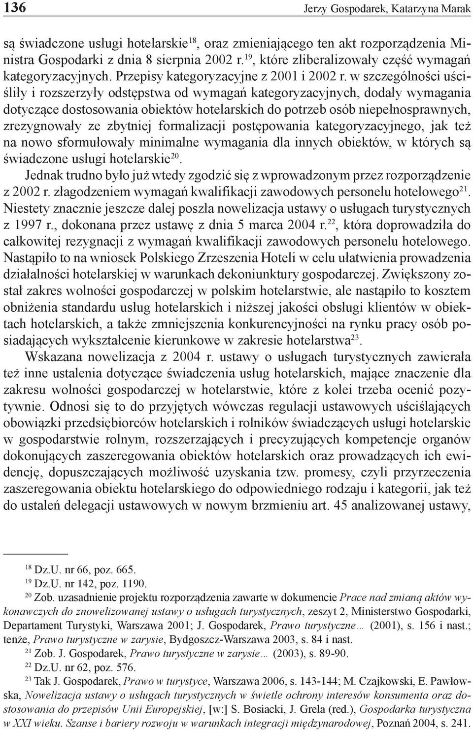 w szczególności uściśliły i rozszerzyły odstępstwa od wymagań kategoryzacyjnych, dodały wymagania dotyczące dostosowania obiektów hotelarskich do potrzeb osób niepełnosprawnych, zrezygnowały ze