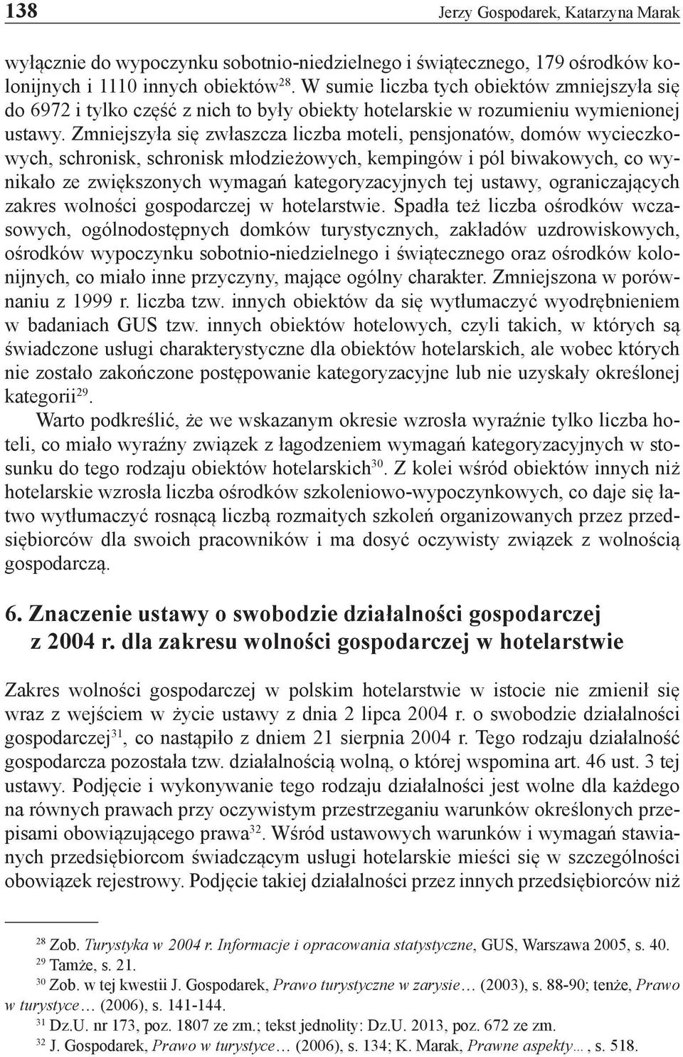 Zmniejszyła się zwłaszcza liczba moteli, pensjonatów, domów wycieczkowych, schronisk, schronisk młodzieżowych, kempingów i pól biwakowych, co wynikało ze zwiększonych wymagań kategoryzacyjnych tej