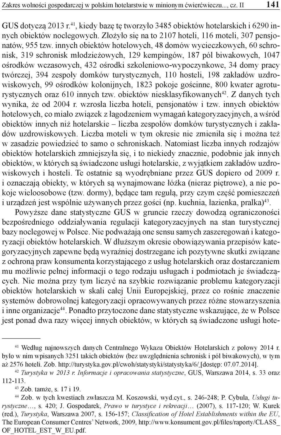 innych obiektów hotelowych, 48 domów wycieczkowych, 60 schronisk, 319 schronisk młodzieżowych, 129 kempingów, 187 pól biwakowych, 1047 ośrodków wczasowych, 432 ośrodki szkoleniowo-wypoczynkowe, 34