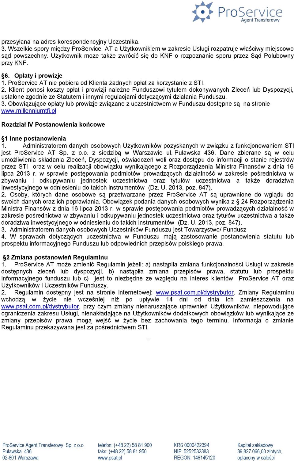 Klient ponosi koszty opłat i prowizji należne Funduszowi tytułem dokonywanych Zleceń lub Dyspozycji, ustalone zgodnie ze Statutem i innymi regulacjami dotyczącymi działania Funduszu. 3.