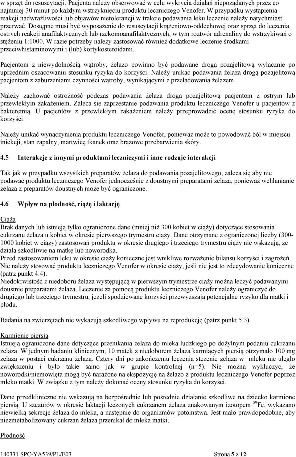 Dostępne musi być wyposażenie do resuscytacji krążeniowo-oddechowej oraz sprzęt do leczenia ostrych reakcji anafilaktycznych lub rzekomoanafilaktycznych, w tym roztwór adrenaliny do wstrzykiwań o