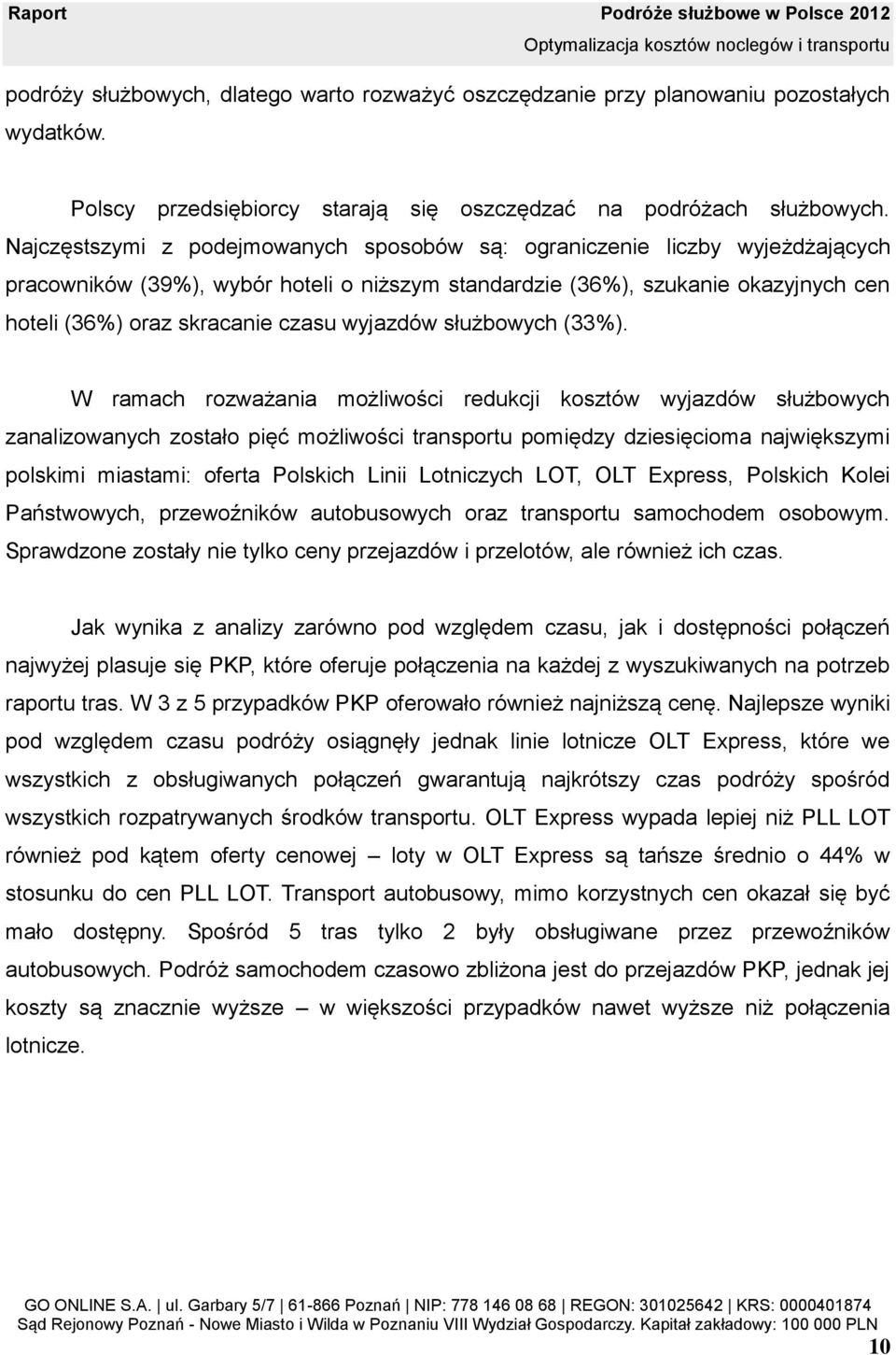 Najczęstszymi z podejmowanych sposobów są: ograniczenie liczby wyjeżdżających pracowników (39%), wybór hoteli o niższym standardzie (36%), szukanie okazyjnych cen hoteli (36%) oraz skracanie czasu