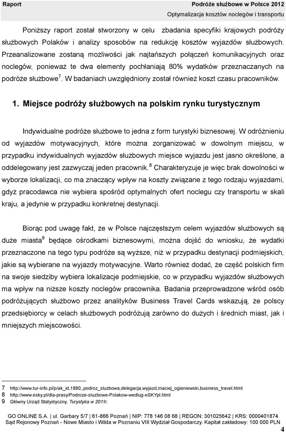 W badaniach uwzględniony został również koszt czasu pracowników. 1. Miejsce podróży służbowych na polskim rynku turystycznym Indywidualne podróże służbowe to jedna z form turystyki biznesowej.