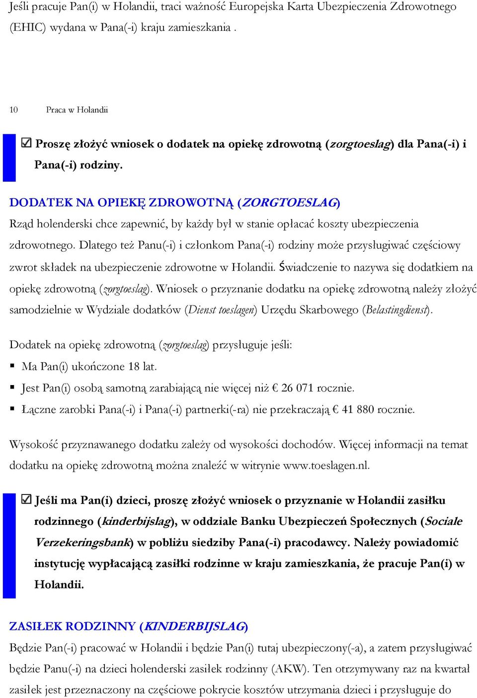 DODATEK NA OPIEKĘ ZDROWOTNĄ (ZORGTOESLAG) Rząd holenderski chce zapewnić, by każdy był w stanie opłacać koszty ubezpieczenia zdrowotnego.