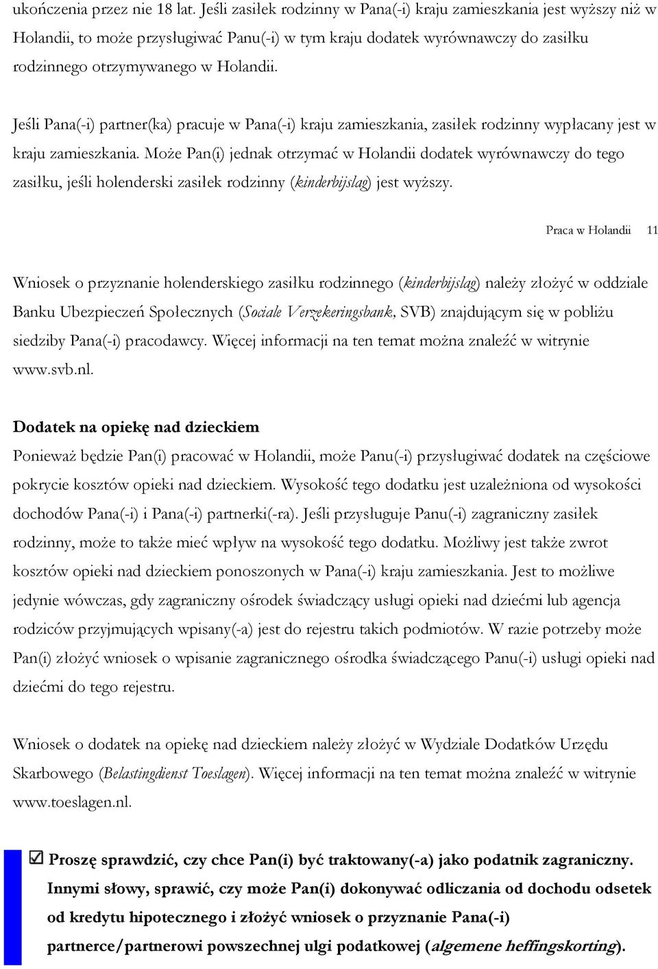 Jeśli Pana(-i) partner(ka) pracuje w Pana(-i) kraju zamieszkania, zasiłek rodzinny wypłacany jest w kraju zamieszkania.