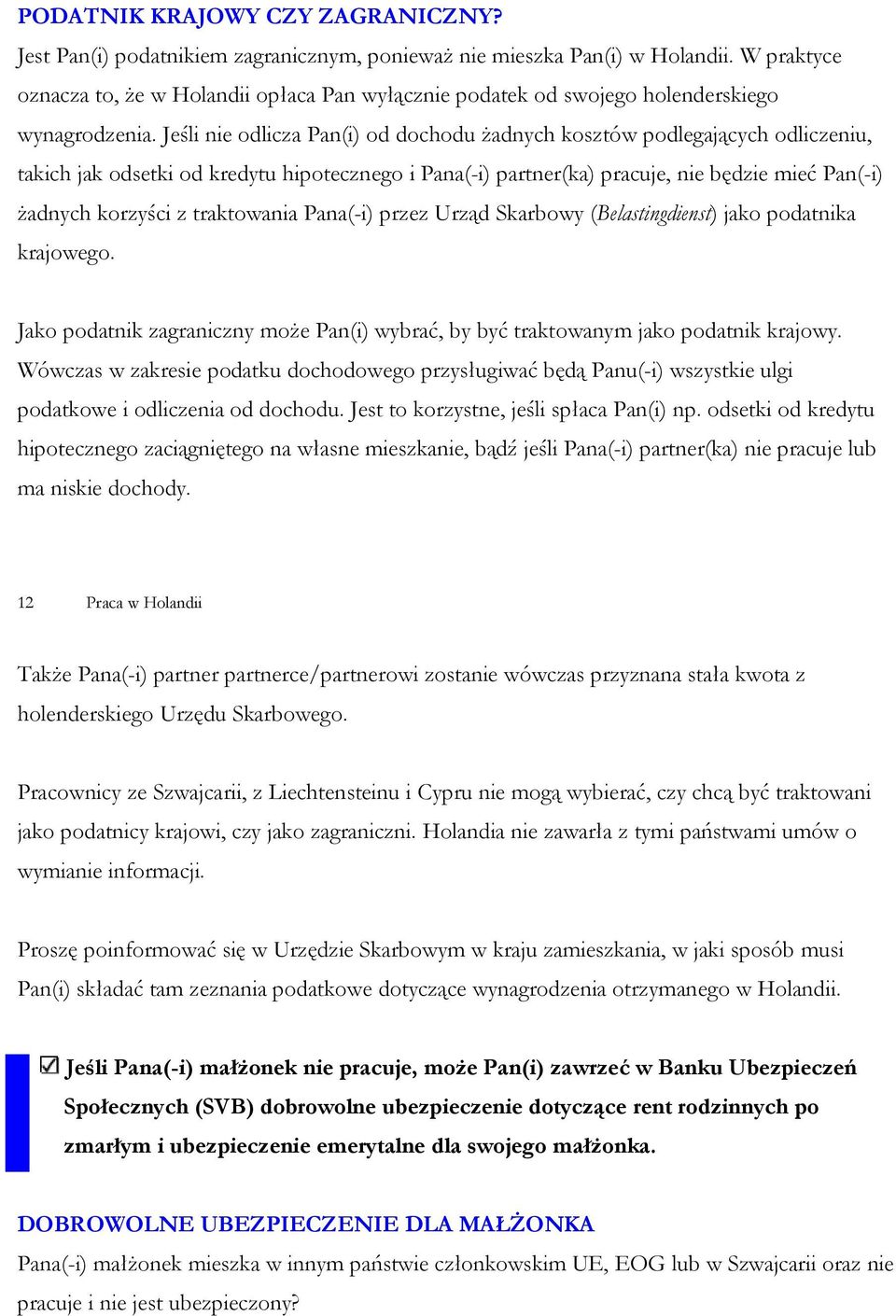 Jeśli nie odlicza Pan(i) od dochodu żadnych kosztów podlegających odliczeniu, takich jak odsetki od kredytu hipotecznego i Pana(-i) partner(ka) pracuje, nie będzie mieć Pan(-i) żadnych korzyści z