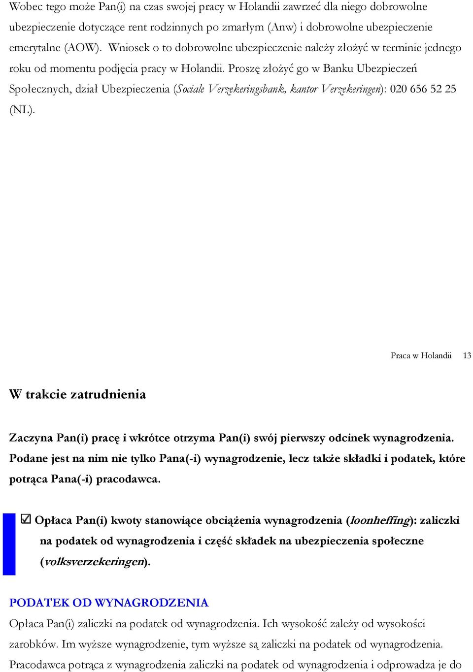 Proszę złożyć go w Banku Ubezpieczeń Społecznych, dział Ubezpieczenia (Sociale Verzekeringsbank, kantor Verzekeringen): 020 656 52 25 (NL).