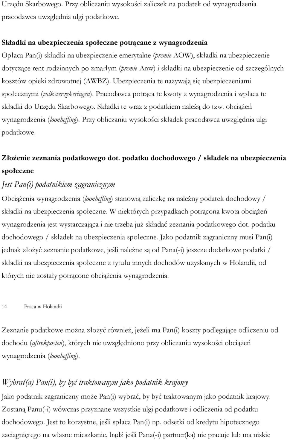 i składki na ubezpieczenie od szczególnych kosztów opieki zdrowotnej (AWBZ). Ubezpieczenia te nazywają się ubezpieczeniami społecznymi (volksverzekeringen).