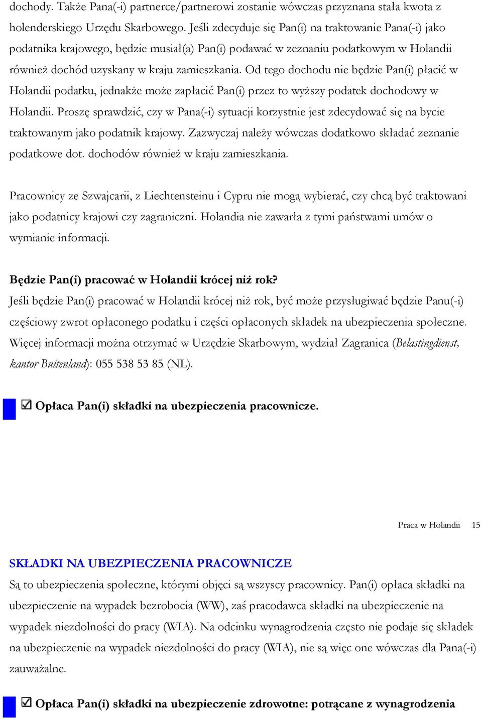 Od tego dochodu nie będzie Pan(i) płacić w Holandii podatku, jednakże może zapłacić Pan(i) przez to wyższy podatek dochodowy w Holandii.