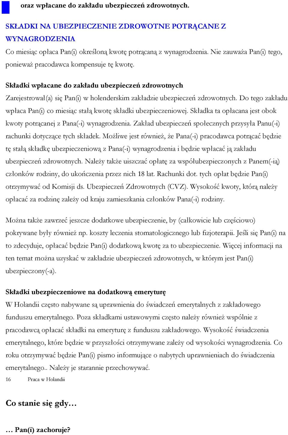 Do tego zakładu wpłaca Pan(i) co miesiąc stałą kwotę składki ubezpieczeniowej. Składka ta opłacana jest obok kwoty potrącanej z Pana(-i) wynagrodzenia.