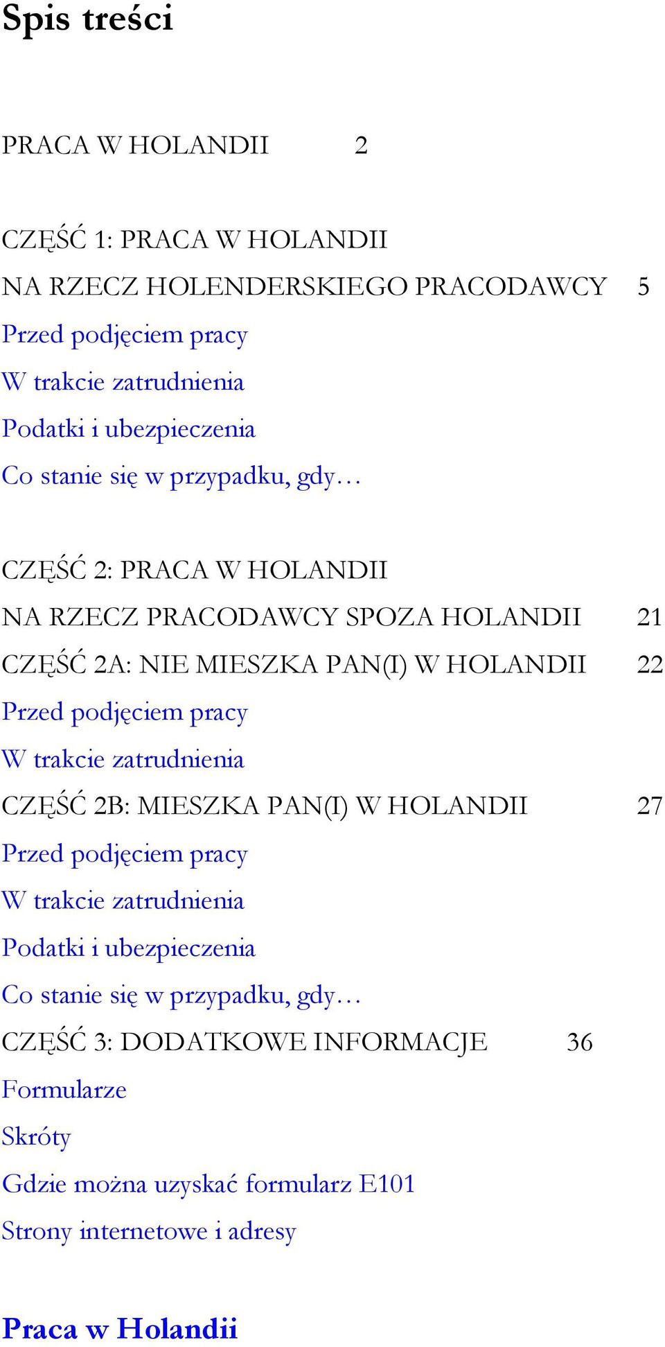 Przed podjęciem pracy W trakcie zatrudnienia CZĘŚĆ 2B: MIESZKA PAN(I) W HOLANDII 27 Przed podjęciem pracy W trakcie zatrudnienia Podatki i ubezpieczenia