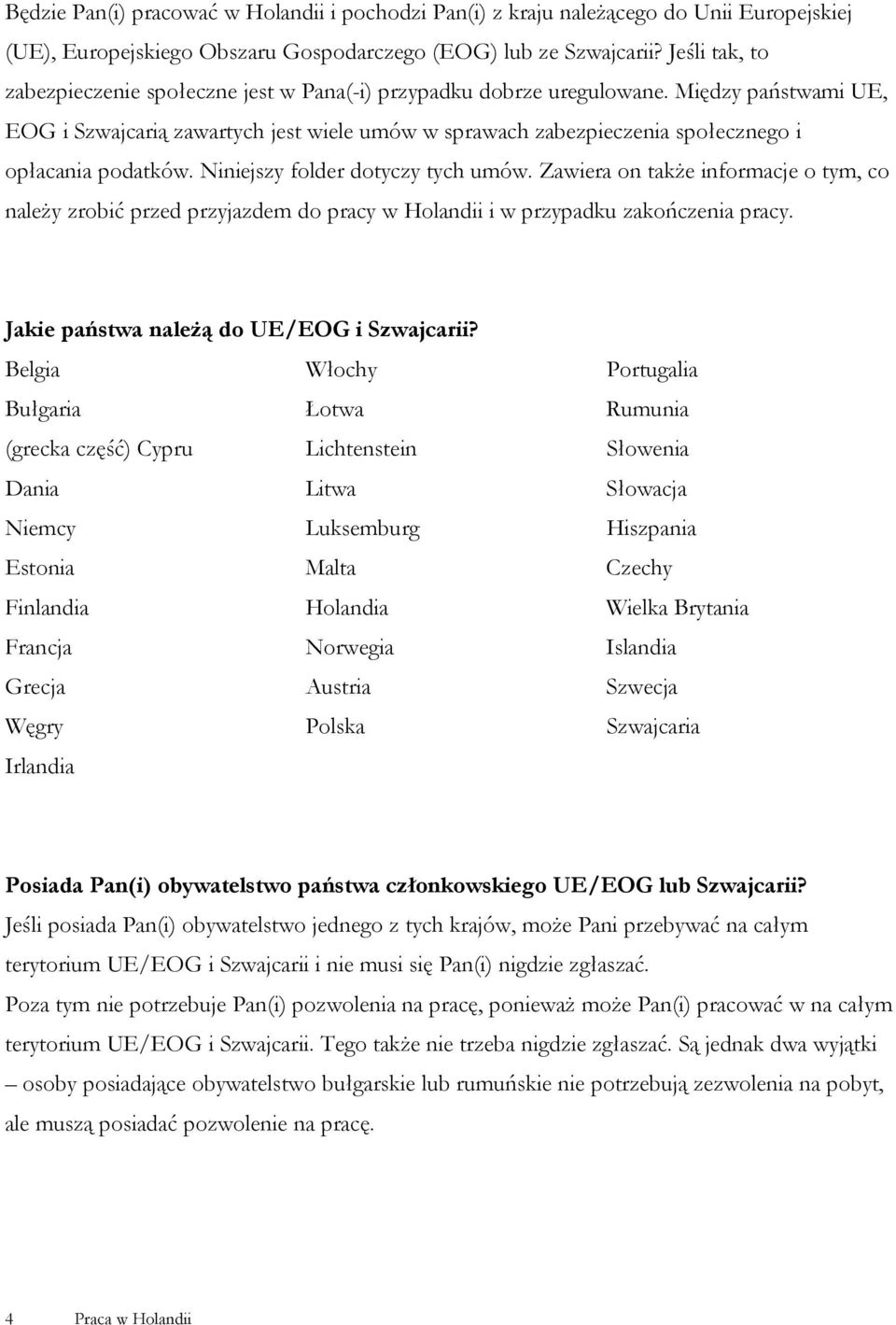 Między państwami UE, EOG i Szwajcarią zawartych jest wiele umów w sprawach zabezpieczenia społecznego i opłacania podatków. Niniejszy folder dotyczy tych umów.